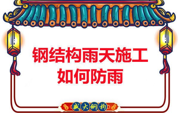 山西鋼結(jié)構廠家:鋼結(jié)構雨天施工如何防雨