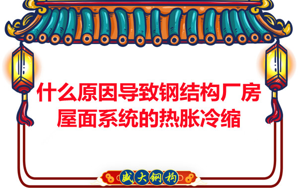 山西鋼結(jié)構廠家:什么原因?qū)е落摻Y(jié)構廠房屋面系統(tǒng)的熱脹冷縮